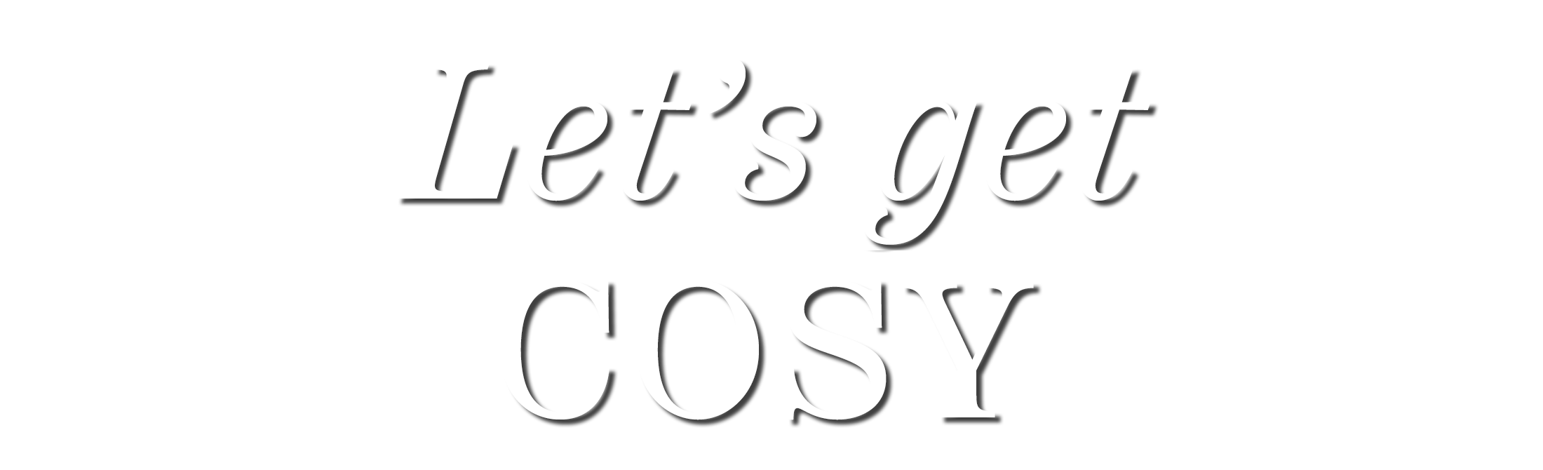 Let’s Get Cosy.