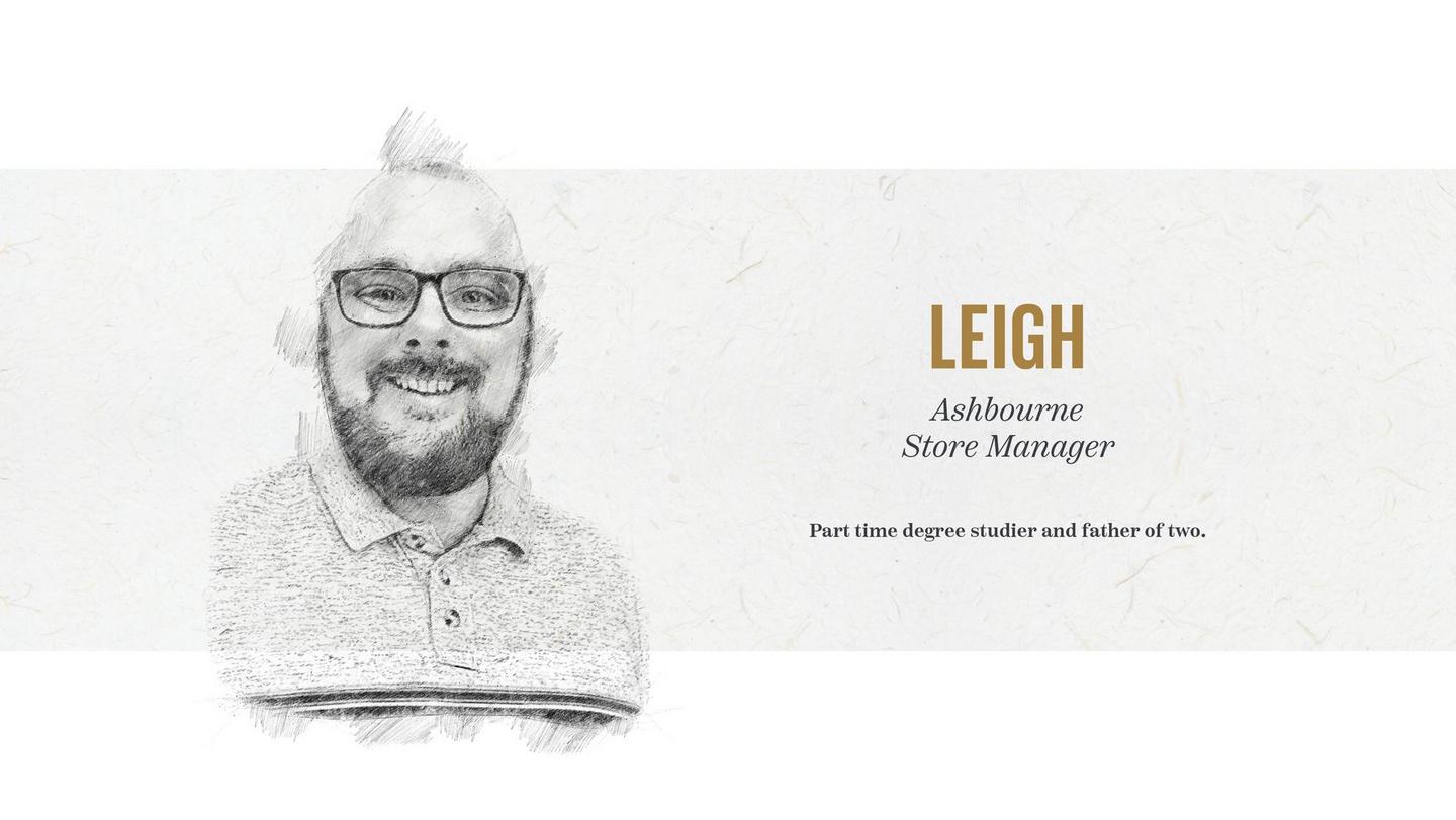 Leigh – Ashbourne Store Manager. Part time degree studier and father of two.