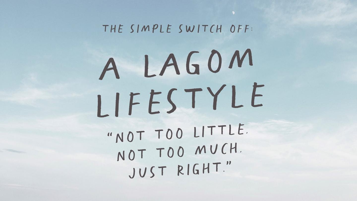 The simple switch off: a Lagom Lifestyle. 'Not too little, not too much, just right.'